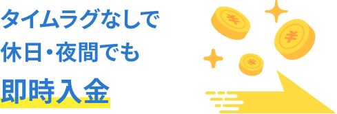 タイムラグなしで休日・夜間でも即時入金