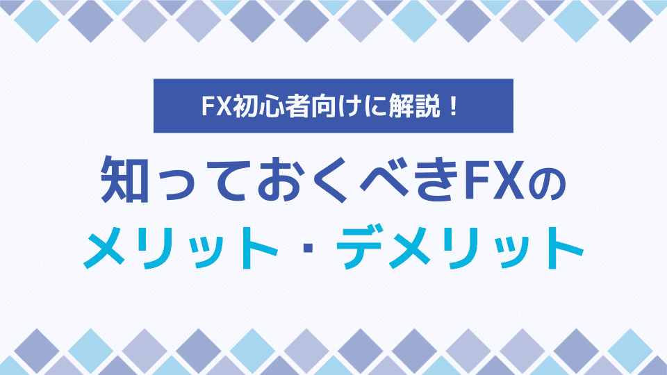 初心者でもよく分かるFXのメリットとデメリット