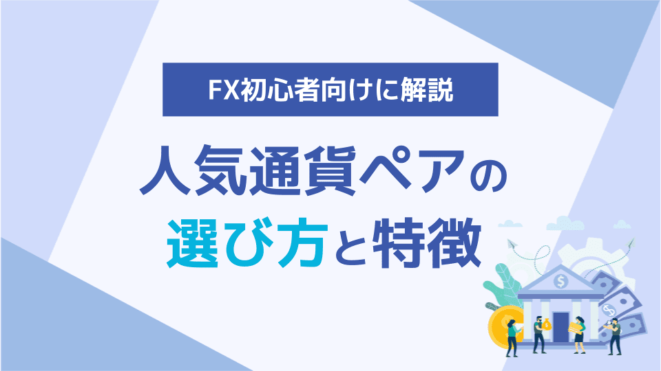 FXで人気の通貨ペアは？初心者向けに特徴と選び方を解説