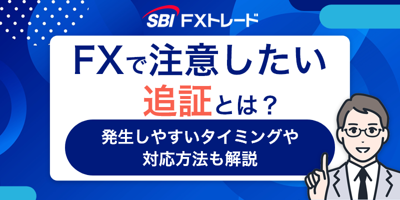 FXで注意したい「追加証拠金」 (以下、「追証」)とは？ 発生しやすいタイミングや対応方法