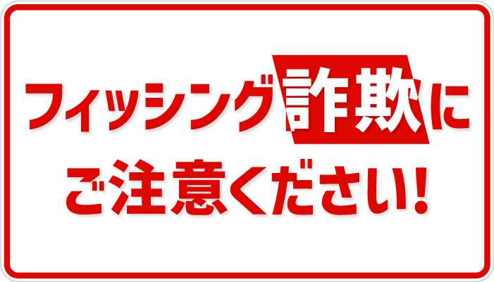 フィッシング詐欺にご注意ください!