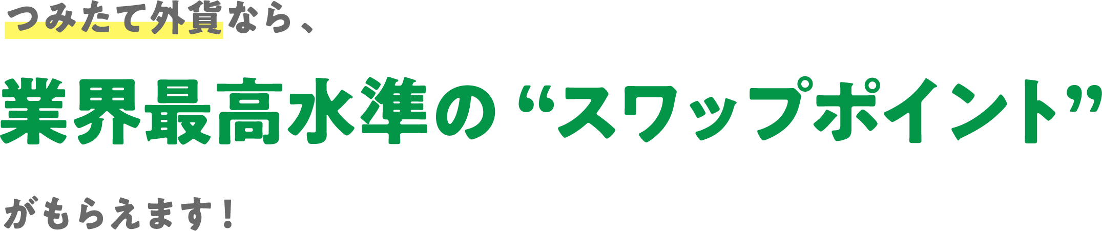 つみたて外貨なら、業界最高水準の“スワップポイント”がもらえます！